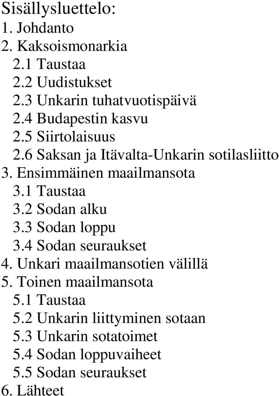 1 Taustaa 3.2 Sodan alku 3.3 Sodan loppu 3.4 Sodan seuraukset 4. Unkari maailmansotien välillä 5.