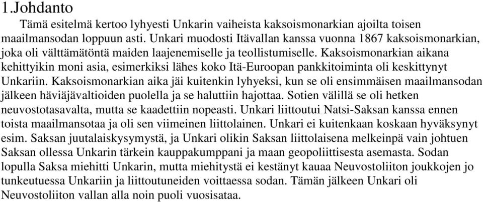 Kaksoismonarkian aikana kehittyikin moni asia, esimerkiksi lähes koko Itä-Euroopan pankkitoiminta oli keskittynyt Unkariin.