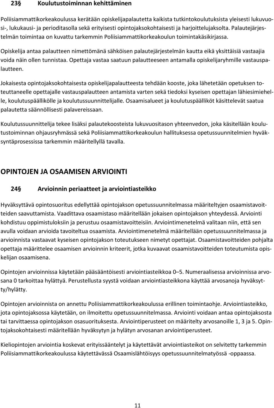 Opiskelija antaa palautteen nimettömänä sähköisen palautejärjestelmän kautta eikä yksittäisiä vastaajia voida näin ollen tunnistaa.