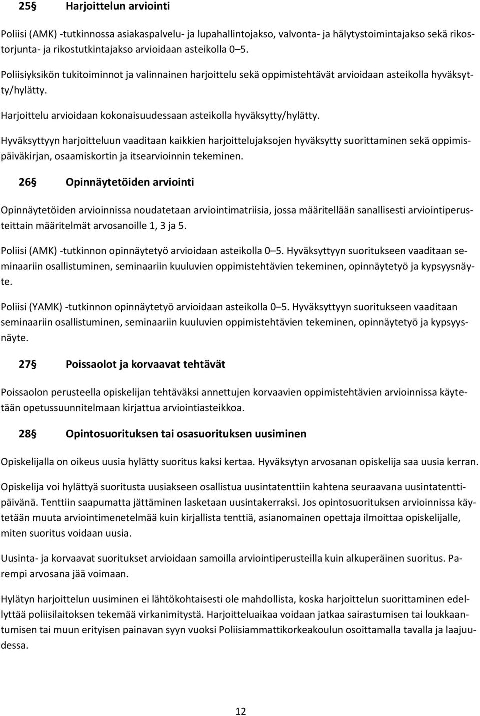 Hyväksyttyyn harjoitteluun vaaditaan kaikkien harjoittelujaksojen hyväksytty suorittaminen sekä oppimispäiväkirjan, osaamiskortin ja itsearvioinnin tekeminen.
