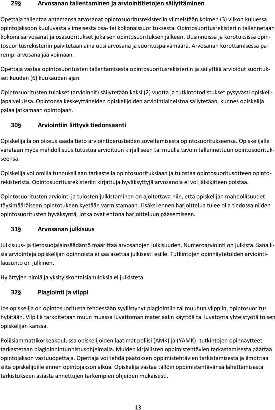 Uusinnoissa ja korotuksissa opintosuoritusrekisteriin päivitetään aina uusi arvosana ja suorituspäivämäärä. Arvosanan korottamisessa parempi arvosana jää voimaan.