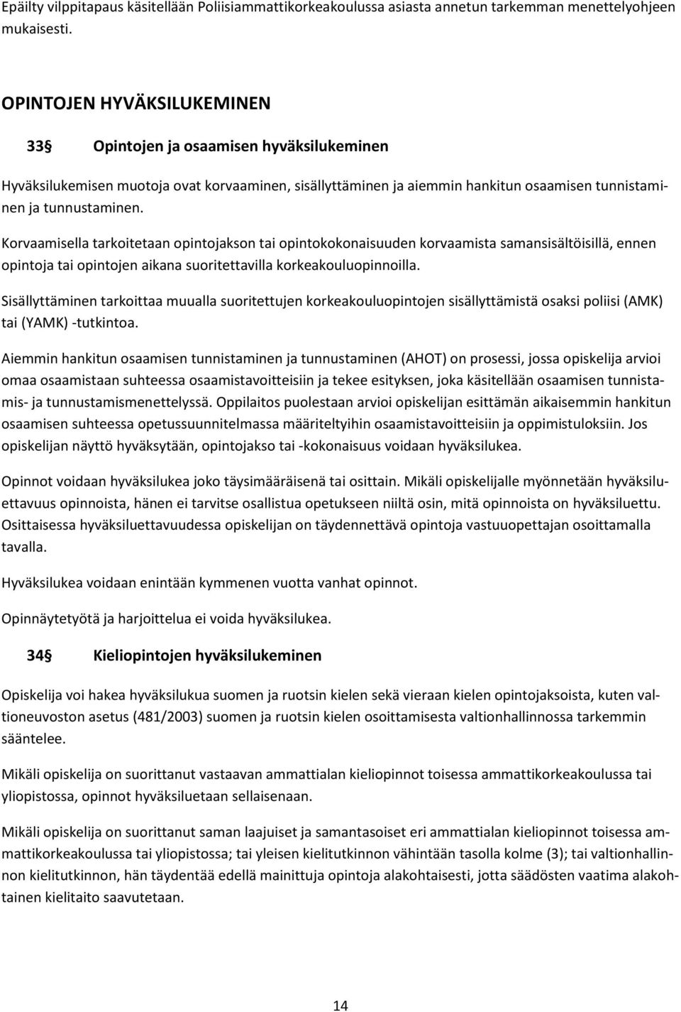 Korvaamisella tarkoitetaan opintojakson tai opintokokonaisuuden korvaamista samansisältöisillä, ennen opintoja tai opintojen aikana suoritettavilla korkeakouluopinnoilla.