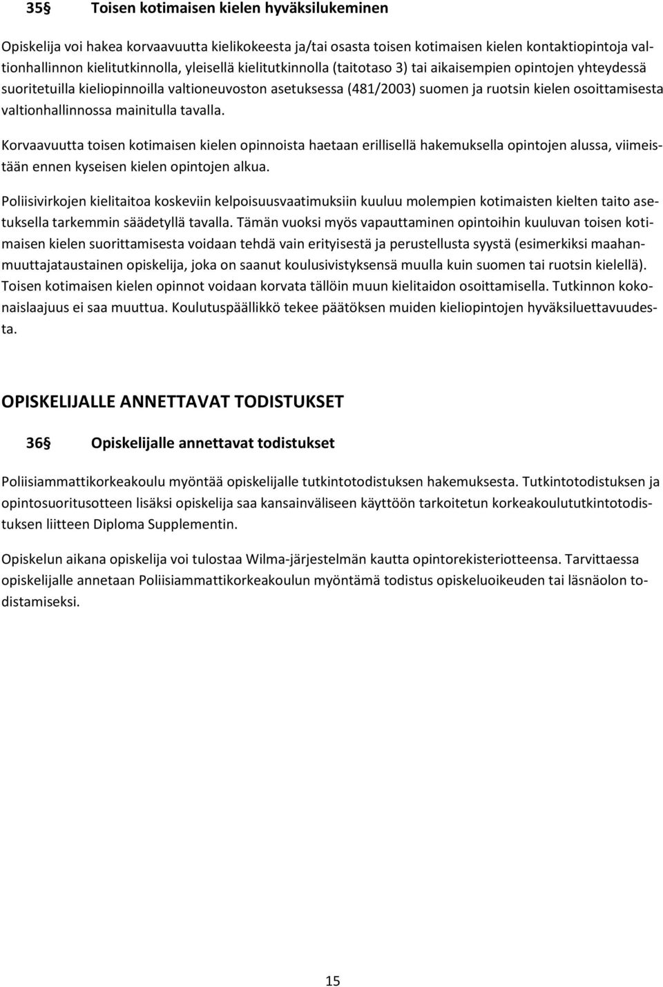 mainitulla tavalla. Korvaavuutta toisen kotimaisen kielen opinnoista haetaan erillisellä hakemuksella opintojen alussa, viimeistään ennen kyseisen kielen opintojen alkua.