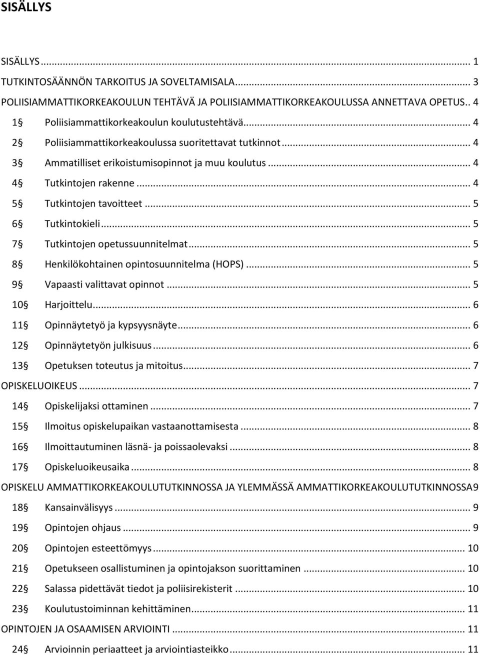 .. 4 5 Tutkintojen tavoitteet... 5 6 Tutkintokieli... 5 7 Tutkintojen opetussuunnitelmat... 5 8 Henkilökohtainen opintosuunnitelma (HOPS)... 5 9 Vapaasti valittavat opinnot... 5 10 Harjoittelu.