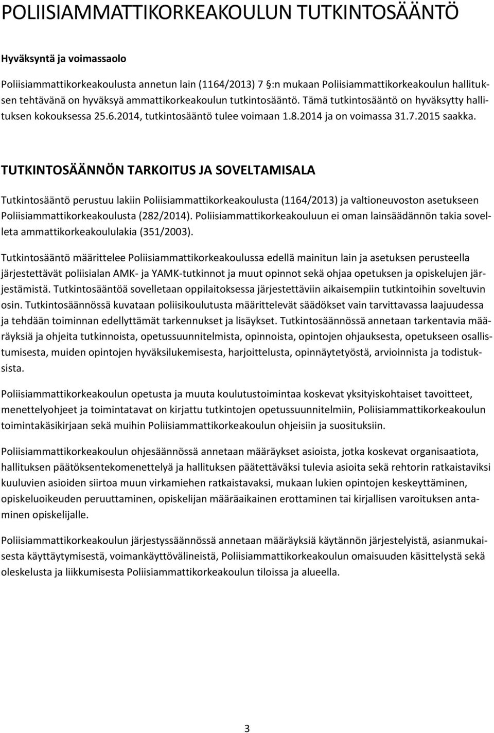 TUTKINTOSÄÄNNÖN TARKOITUS JA SOVELTAMISALA Tutkintosääntö perustuu lakiin Poliisiammattikorkeakoulusta (1164/2013) ja valtioneuvoston asetukseen Poliisiammattikorkeakoulusta (282/2014).