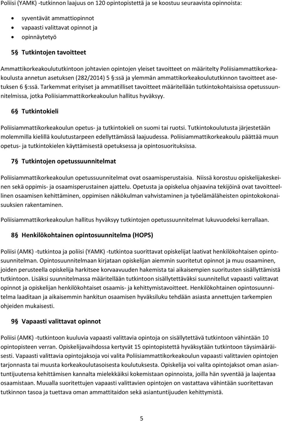 asetuksen 6 :ssä. Tarkemmat erityiset ja ammatilliset tavoitteet määritellään tutkintokohtaisissa opetussuunnitelmissa, jotka Poliisiammattikorkeakoulun hallitus hyväksyy.