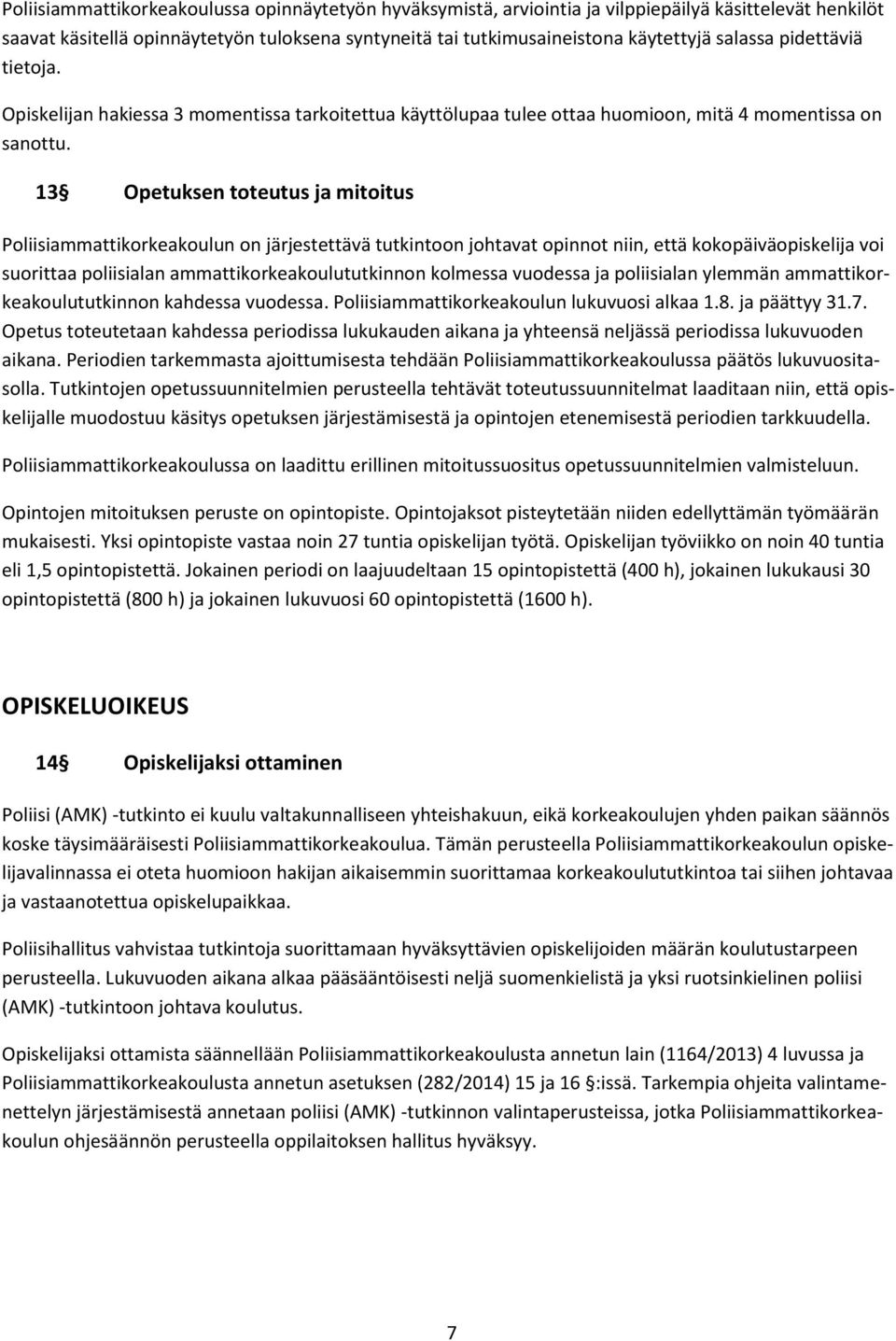 13 Opetuksen toteutus ja mitoitus Poliisiammattikorkeakoulun on järjestettävä tutkintoon johtavat opinnot niin, että kokopäiväopiskelija voi suorittaa poliisialan ammattikorkeakoulututkinnon kolmessa