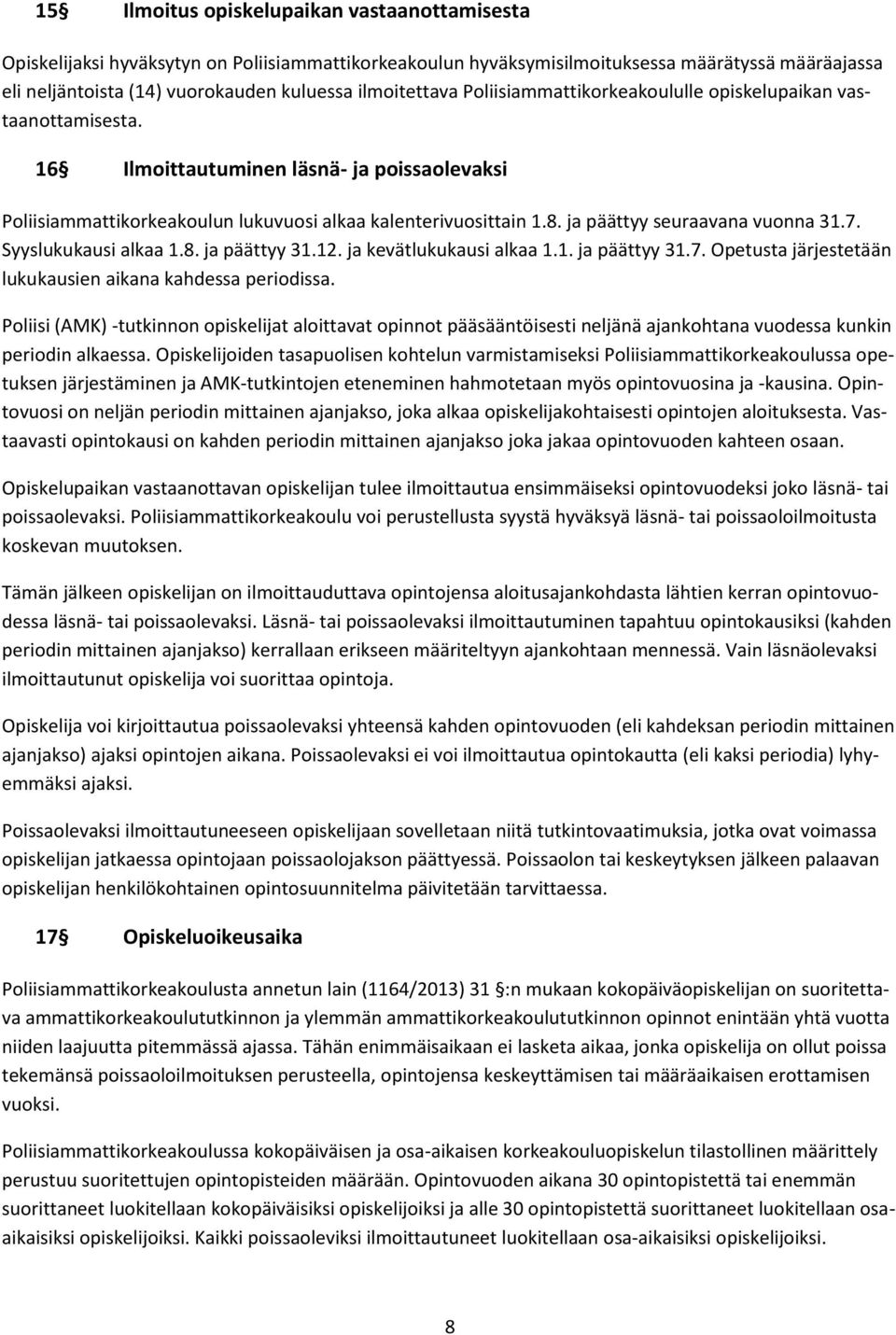 ja päättyy seuraavana vuonna 31.7. Syyslukukausi alkaa 1.8. ja päättyy 31.12. ja kevätlukukausi alkaa 1.1. ja päättyy 31.7. Opetusta järjestetään lukukausien aikana kahdessa periodissa.