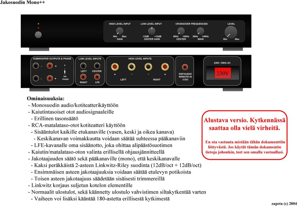 Erillinen tasonsäätö - RCA-matalataso-otot kotiteatteri käyttöön - Sisääntulot kaikille etukanaville (vasen, keski ja oikea kanava) - Keskikanavan voimakkuutta voidaan säätää suhteessa pääkanaviin -