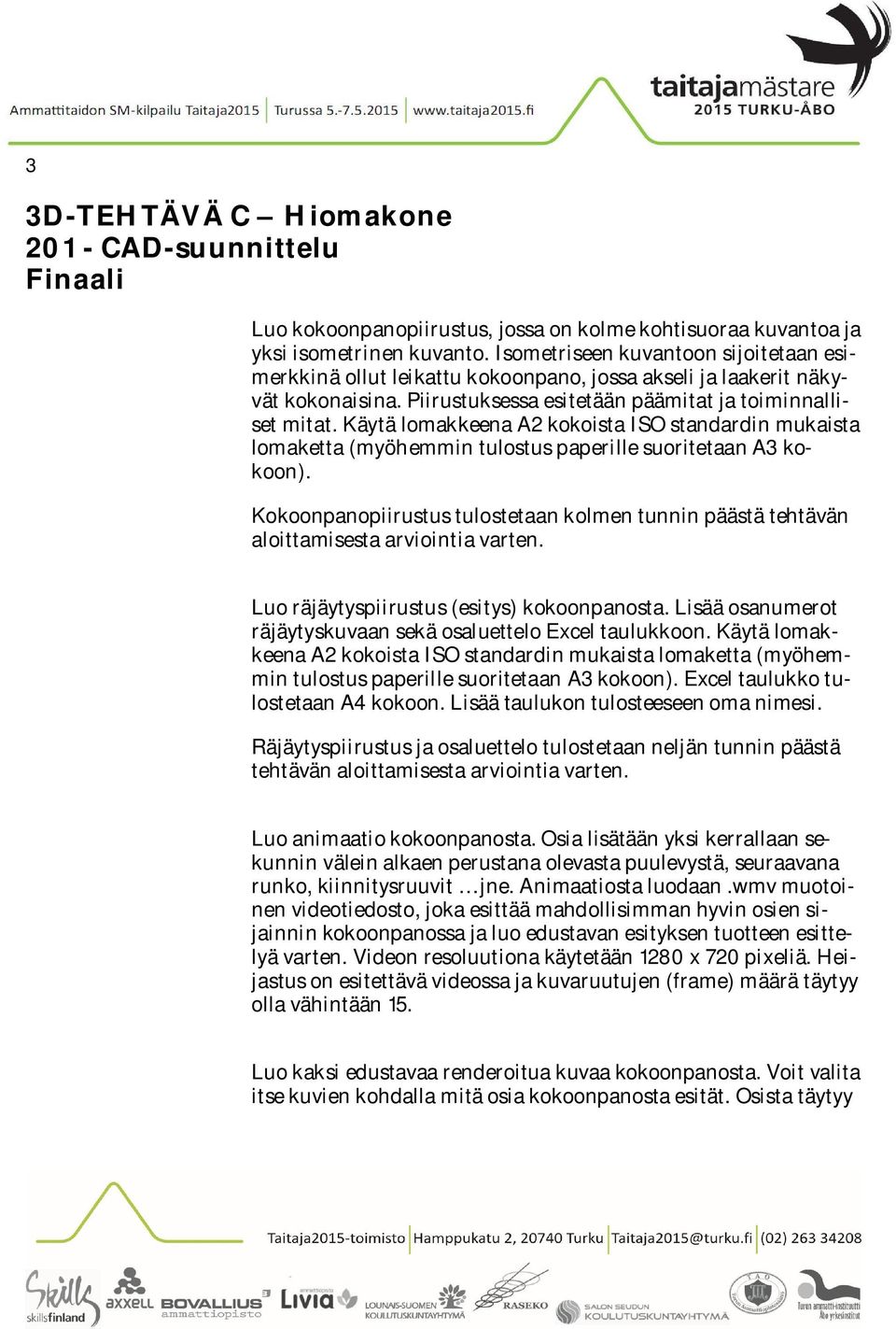 Käytä lomakkeena A2 kokoista ISO standardin mukaista lomaketta (myöhemmin tulostus paperille suoritetaan A3 kokoon).