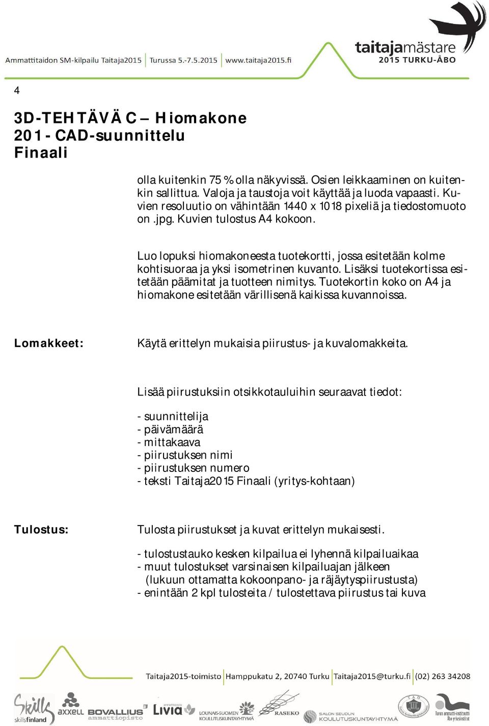 Luo lopuksi hiomakoneesta tuotekortti, jossa esitetään kolme kohtisuoraa ja yksi isometrinen kuvanto. Lisäksi tuotekortissa esitetään päämitat ja tuotteen nimitys.