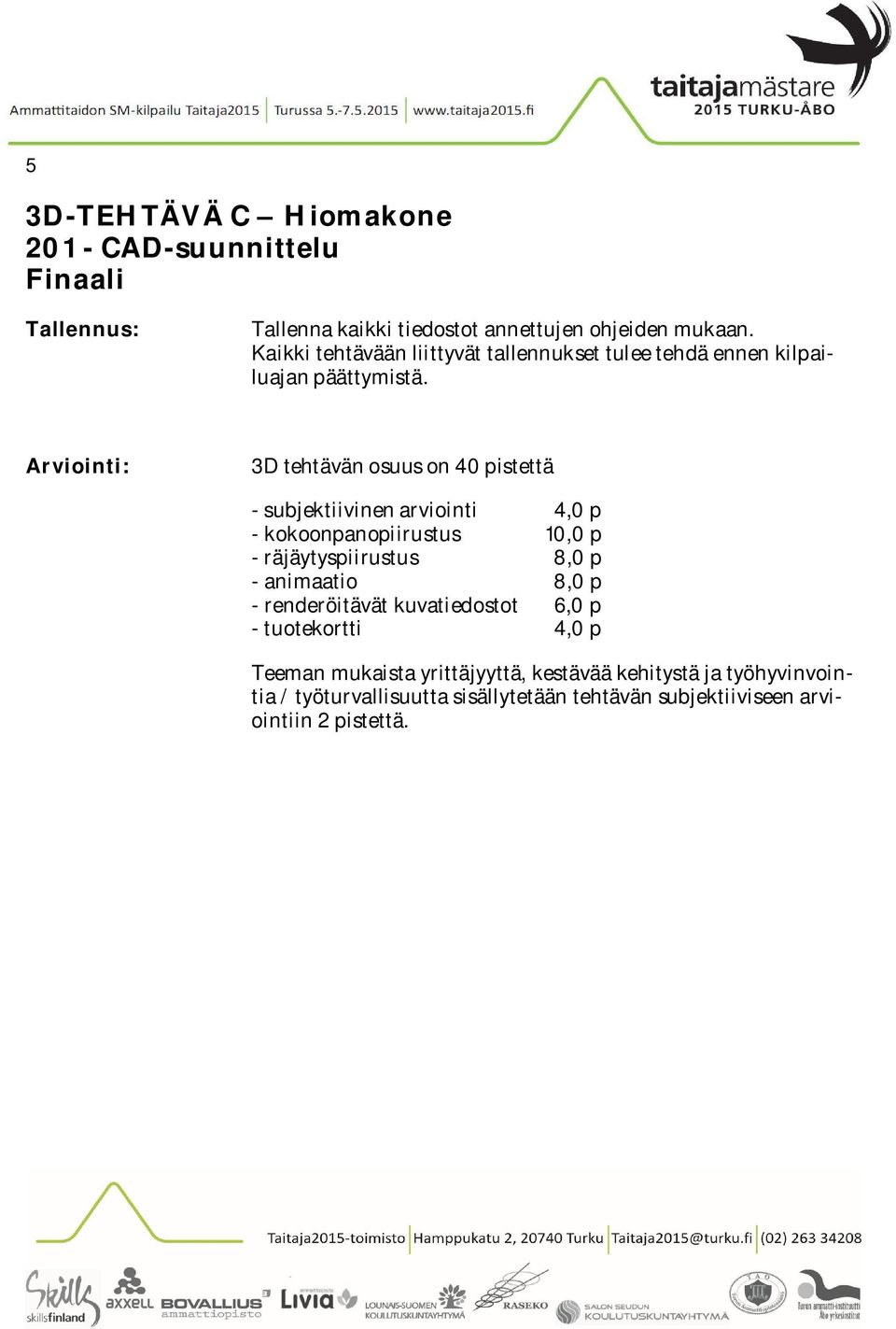 Arviointi: 3D tehtävän osuus on 40 pistettä - subjektiivinen arviointi 4,0 p - kokoonpanopiirustus 10,0 p - räjäytyspiirustus