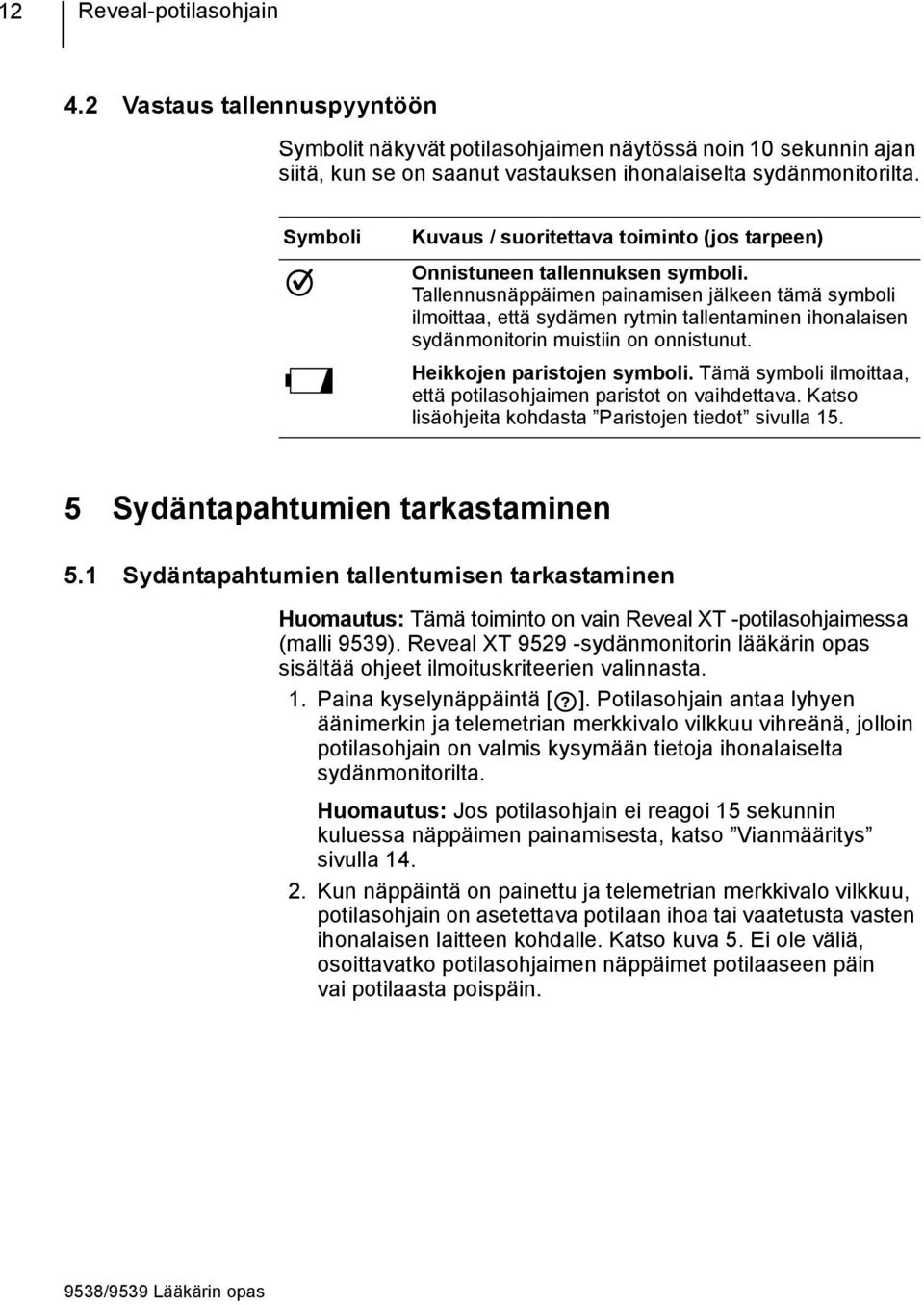 Tallennusnäppäimen painamisen jälkeen tämä symboli ilmoittaa, että sydämen rytmin tallentaminen ihonalaisen sydänmonitorin muistiin on onnistunut. Heikkojen paristojen symboli.