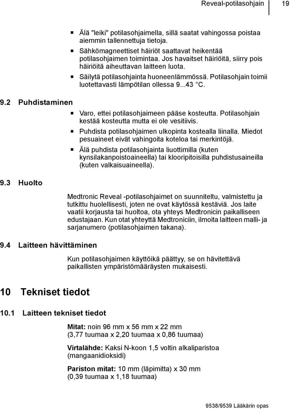 ..43 C. 9.2 Puhdistaminen Varo, ettei potilasohjaimeen pääse kosteutta. Potilasohjain kestää kosteutta mutta ei ole vesitiivis. Puhdista potilasohjaimen ulkopinta kostealla liinalla.