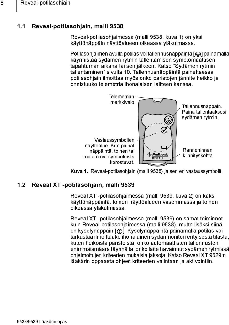 Katso Sydämen rytmin tallentaminen sivulla 10. Tallennusnäppäintä painettaessa potilasohjain ilmoittaa myös onko paristojen jännite heikko ja onnistuuko telemetria ihonalaisen laitteen kanssa.