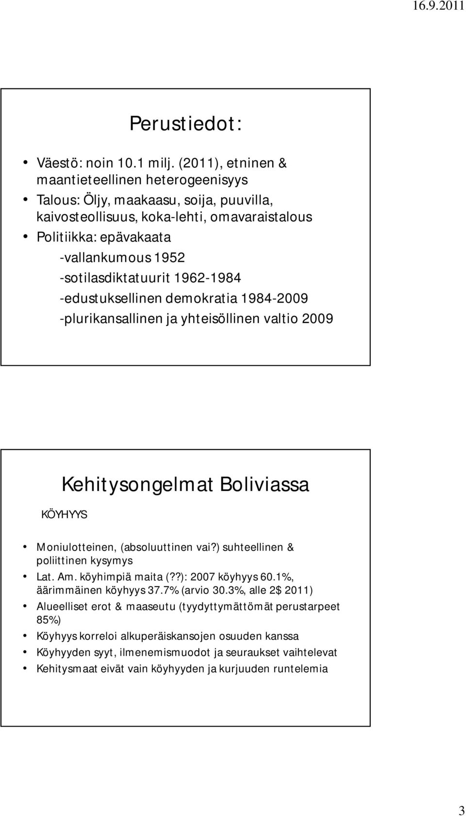 -sotilasdiktatuurit 1962-1984 -edustuksellinen demokratia 1984-2009 -plurikansallinen ja yhteisöllinen valtio 2009 Kehitysongelmat Boliviassa KÖYHYYS Moniulotteinen, (absoluuttinen vai?