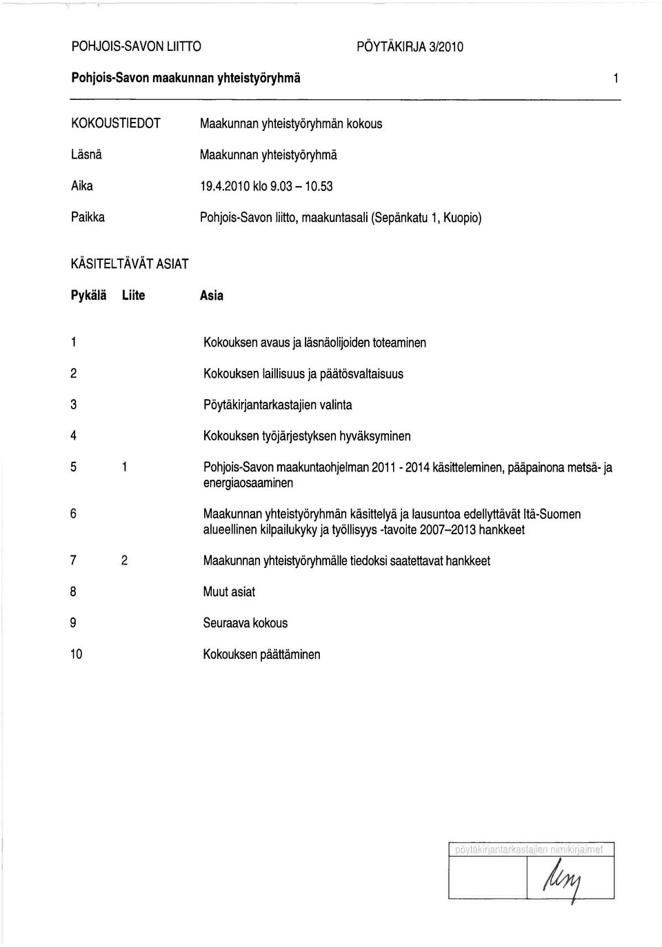 Pöytäkirjantarkastajien valinta Kokouksen työjärjestyksen hyväksyminen Pohjois-Savon maakuntaohjelman 2011-2014 käsitteleminen, pääpainona metsä- ja energiaosaaminen Maakunnan yhteistyöryhmän