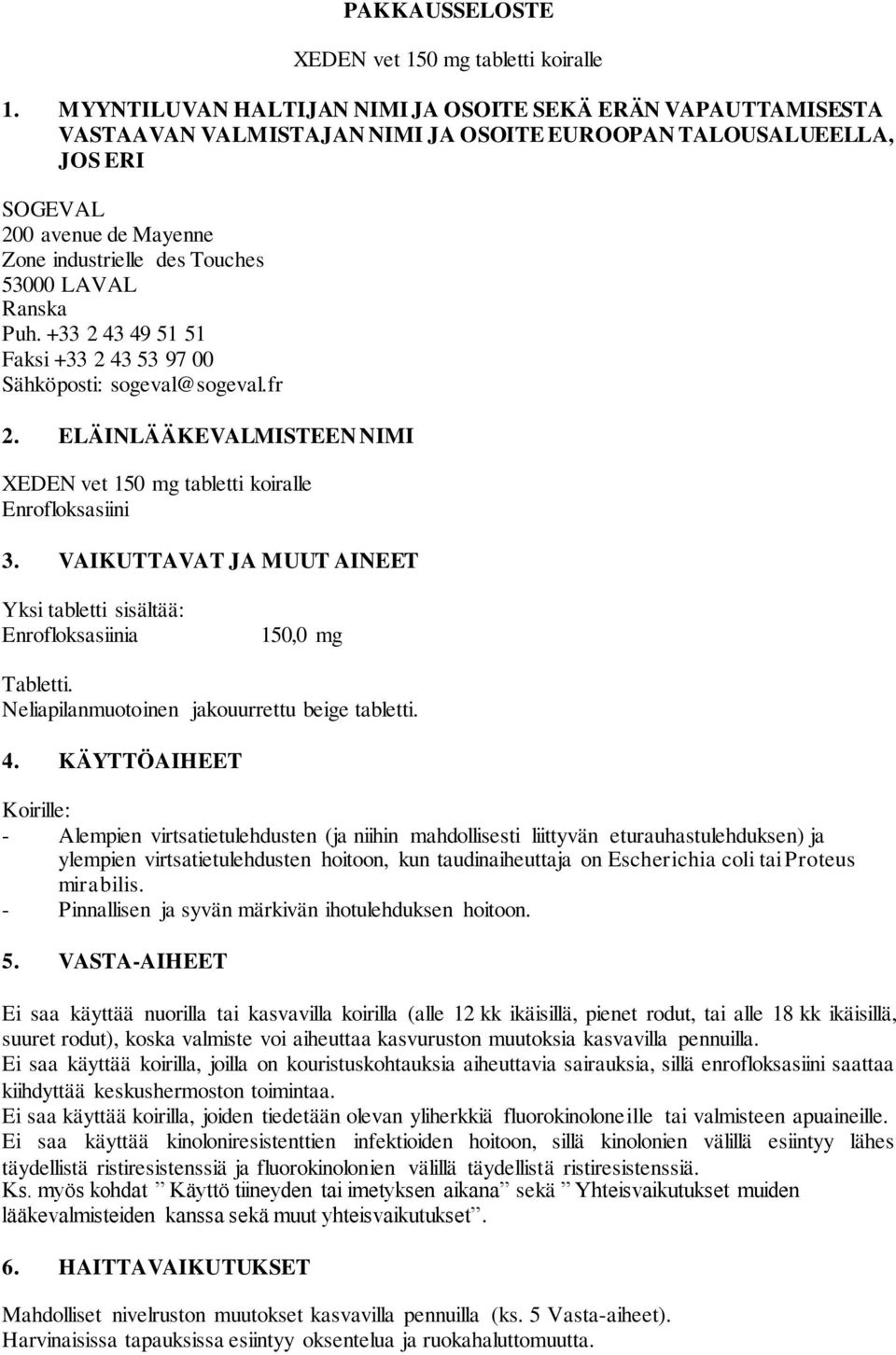 LAVAL Ranska Puh. +33 2 43 49 51 51 Faksi +33 2 43 53 97 00 Sähköposti: sogeval@sogeval.fr 2. ELÄINLÄÄKEVALMISTEEN NIMI XEDEN vet 150 mg tabletti koiralle Enrofloksasiini 3.