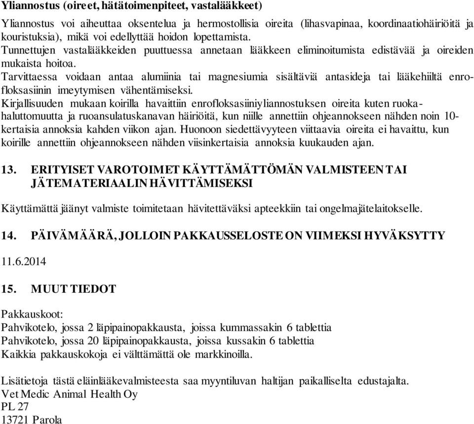 Tarvittaessa voidaan antaa alumiinia tai magnesiumia sisältäviä antasideja tai lääkehiiltä enrofloksasiinin imeytymisen vähentämiseksi.
