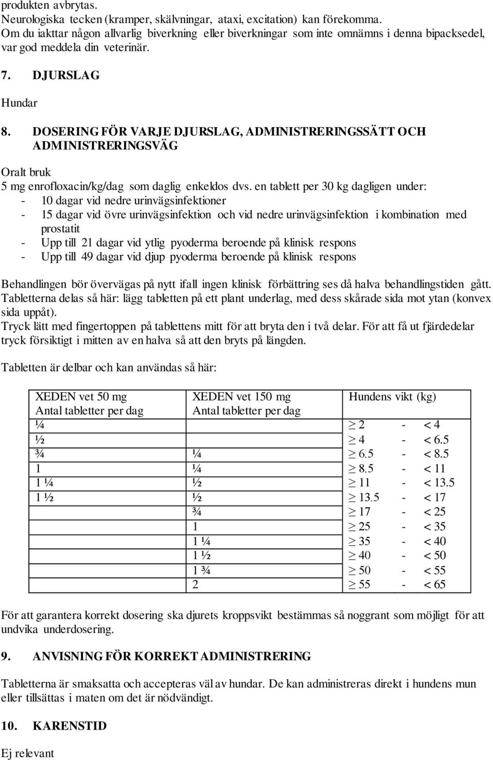 DOSERING FÖR VARJE DJURSLAG, ADMINISTRERINGSSÄTT OCH ADMINISTRERINGSVÄG Oralt bruk 5 mg enrofloxacin/kg/dag som daglig enkeldos dvs.