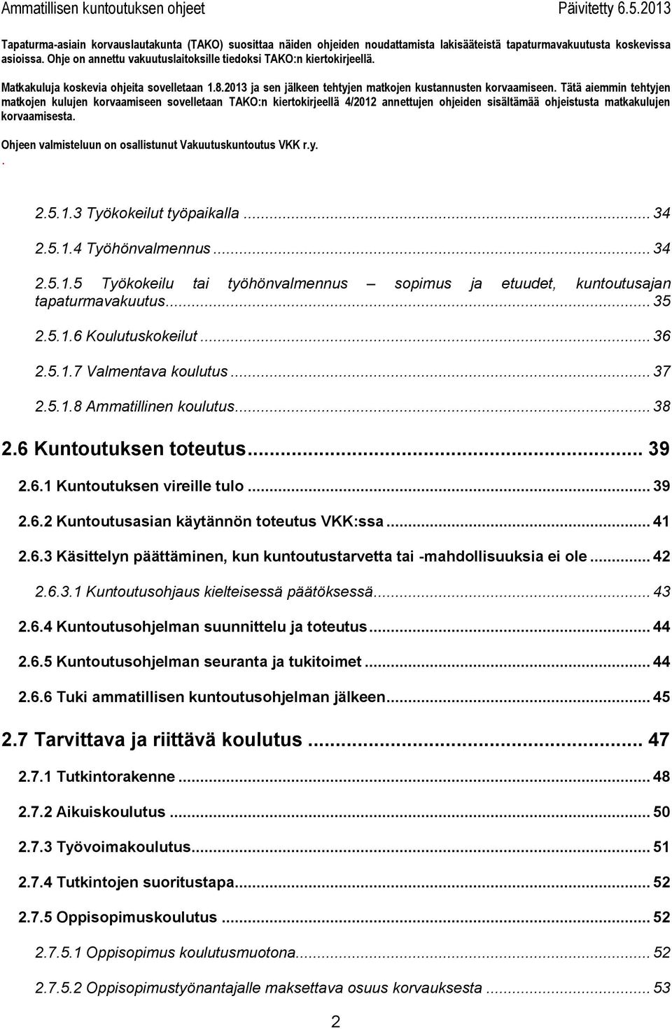 koulutus 37 2518 Ammatillinen koulutus 38 26 Kuntoutuksen toteutus 39 261 Kuntoutuksen vireille tulo 39 262 Kuntoutusasian käytännön toteutus VKK:ssa 41 263 Käsittelyn päättäminen, kun