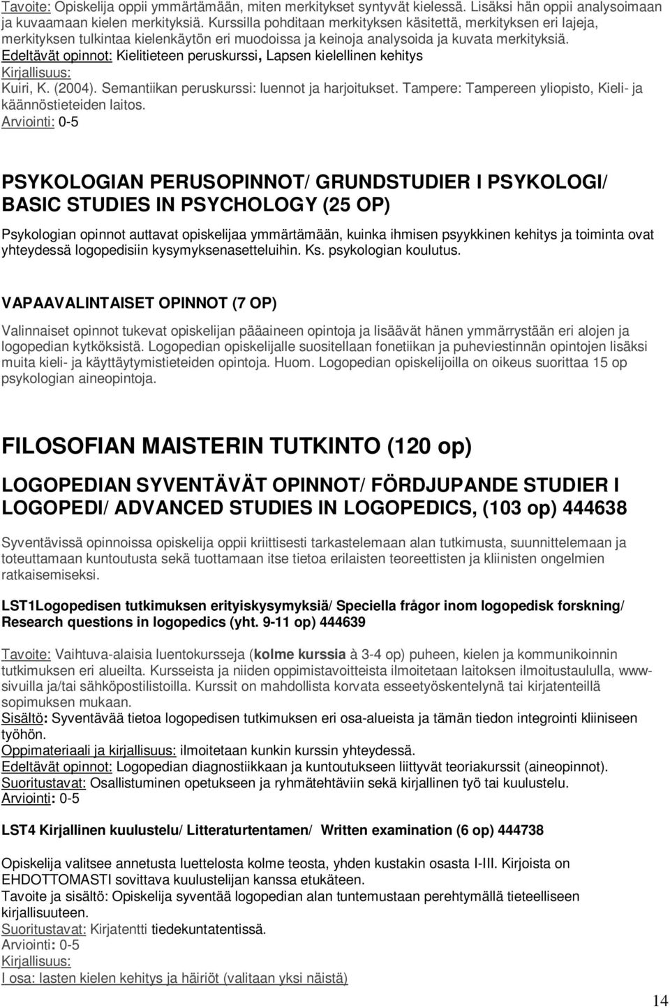 Edeltävät opinnot: Kielitieteen peruskurssi, Lapsen kielellinen kehitys Kirjallisuus: Kuiri, K. (2004). Semantiikan peruskurssi: luennot ja harjoitukset.