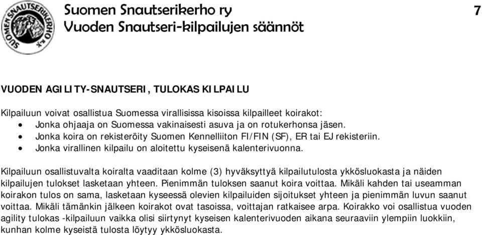 Kilpailuun osallistuvalta koiralta vaaditaan kolme (3) hyväksyttyä kilpailutulosta ykkösluokasta ja näiden kilpailujen tulokset lasketaan yhteen. Pienimmän tuloksen saanut koira voittaa.