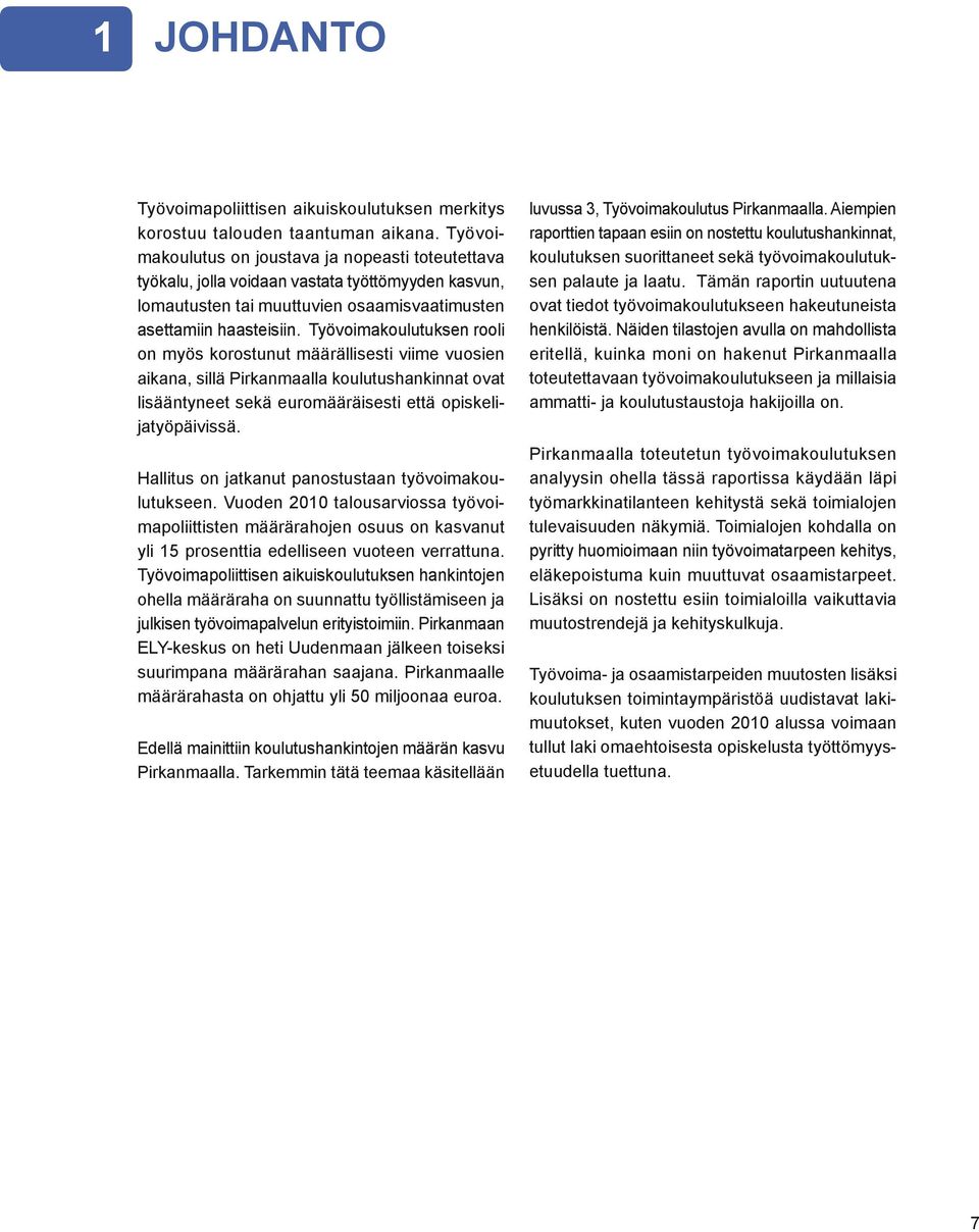 Työvoimakoulutuksen rooli on myös korostunut määrällisesti viime vuosien aikana, sillä Pirkanmaalla koulutushankinnat ovat lisääntyneet sekä euromääräisesti että opiskelijatyöpäivissä.