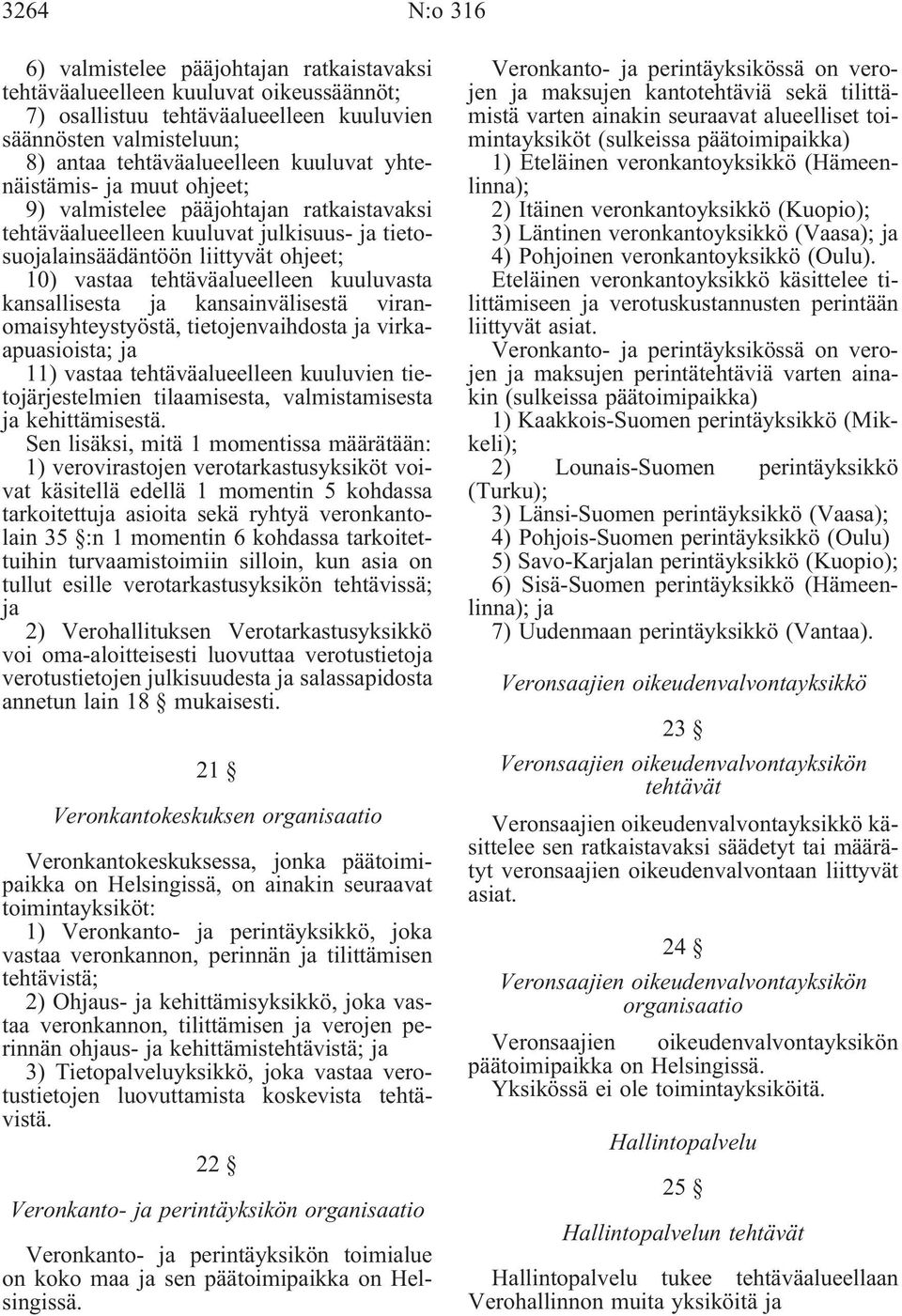 kansallisesta ja kansainvälisestä viranomaisyhteystyöstä, tietojenvaihdosta ja virkaapuasioista; ja 11) vastaa tehtäväalueelleen kuuluvien tietojärjestelmien tilaamisesta, valmistamisesta ja