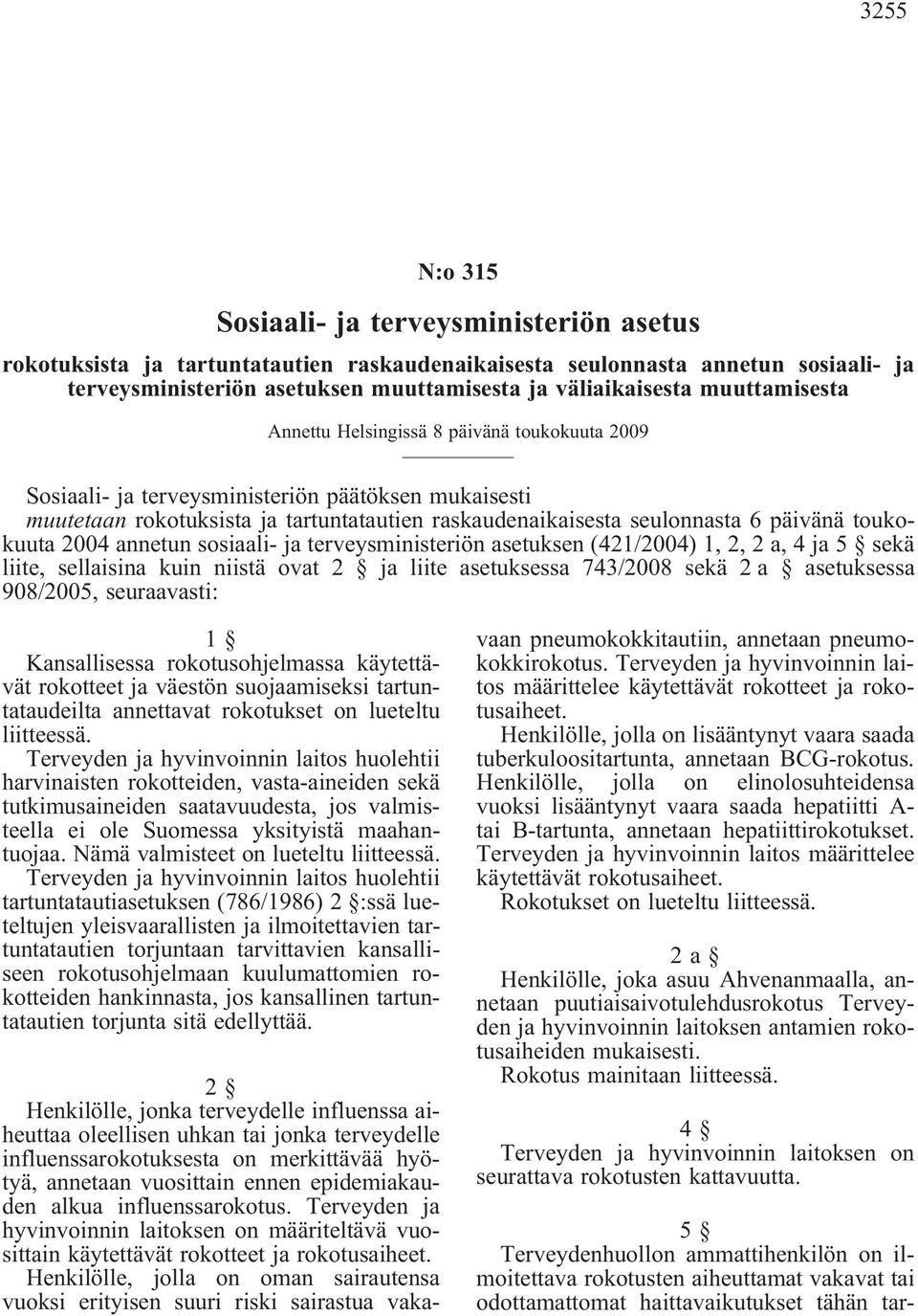 toukokuuta2004annetunsosiaali-jaterveysministeriönasetuksen(421/2004)1,2,2a,4ja5 sekä liite, sellaisina kuin niistä ovat 2 ja liite asetuksessa 743/2008 sekä 2 a asetuksessa 908/2005, seuraavasti: 1