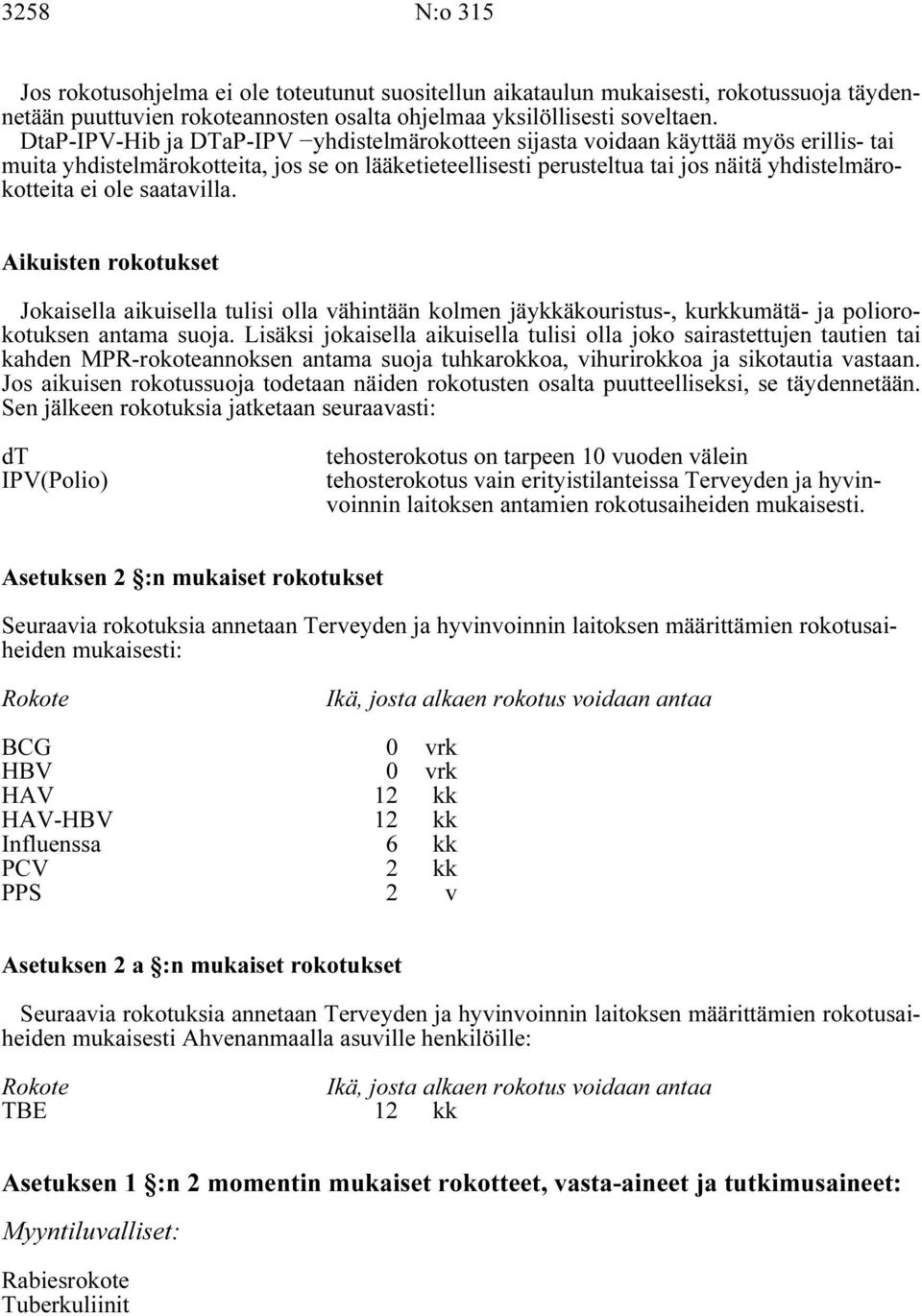 saatavilla. Aikuisten rokotukset Jokaisella aikuisella tulisi olla vähintään kolmen jäykkäkouristus-, kurkkumätä- ja poliorokotuksen antama suoja.