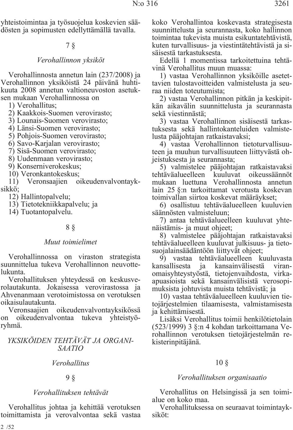 Kaakkois-Suomen verovirasto; 3) Lounais-Suomen verovirasto; 4) Länsi-Suomen verovirasto; 5) Pohjois-Suomen verovirasto; 6) Savo-Karjalan verovirasto; 7) Sisä-Suomen verovirasto; 8) Uudenmaan