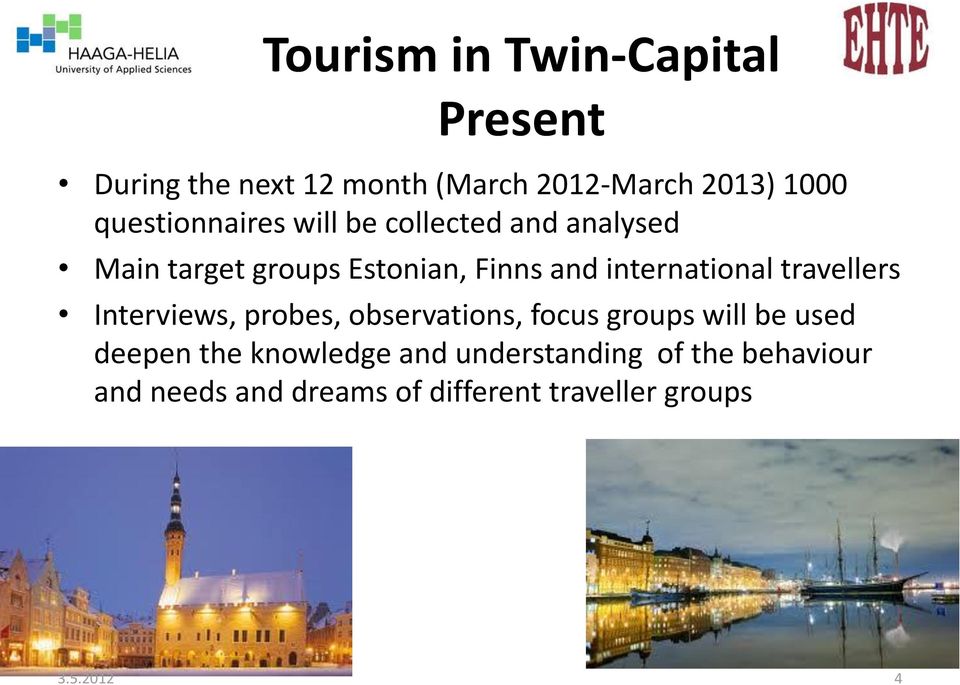 international travellers Interviews, probes, observations, focus groups will be used