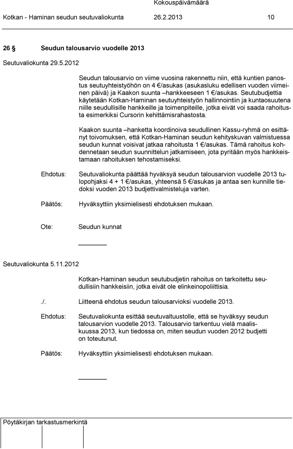 Seutubudjettia käytetään Kotkan-Haminan seutuyhteistyön hallinnointiin ja kuntaosuutena niille seudullisille hankkeille ja toimenpiteille, jotka eivät voi saada rahoitusta esimerkiksi Cursorin
