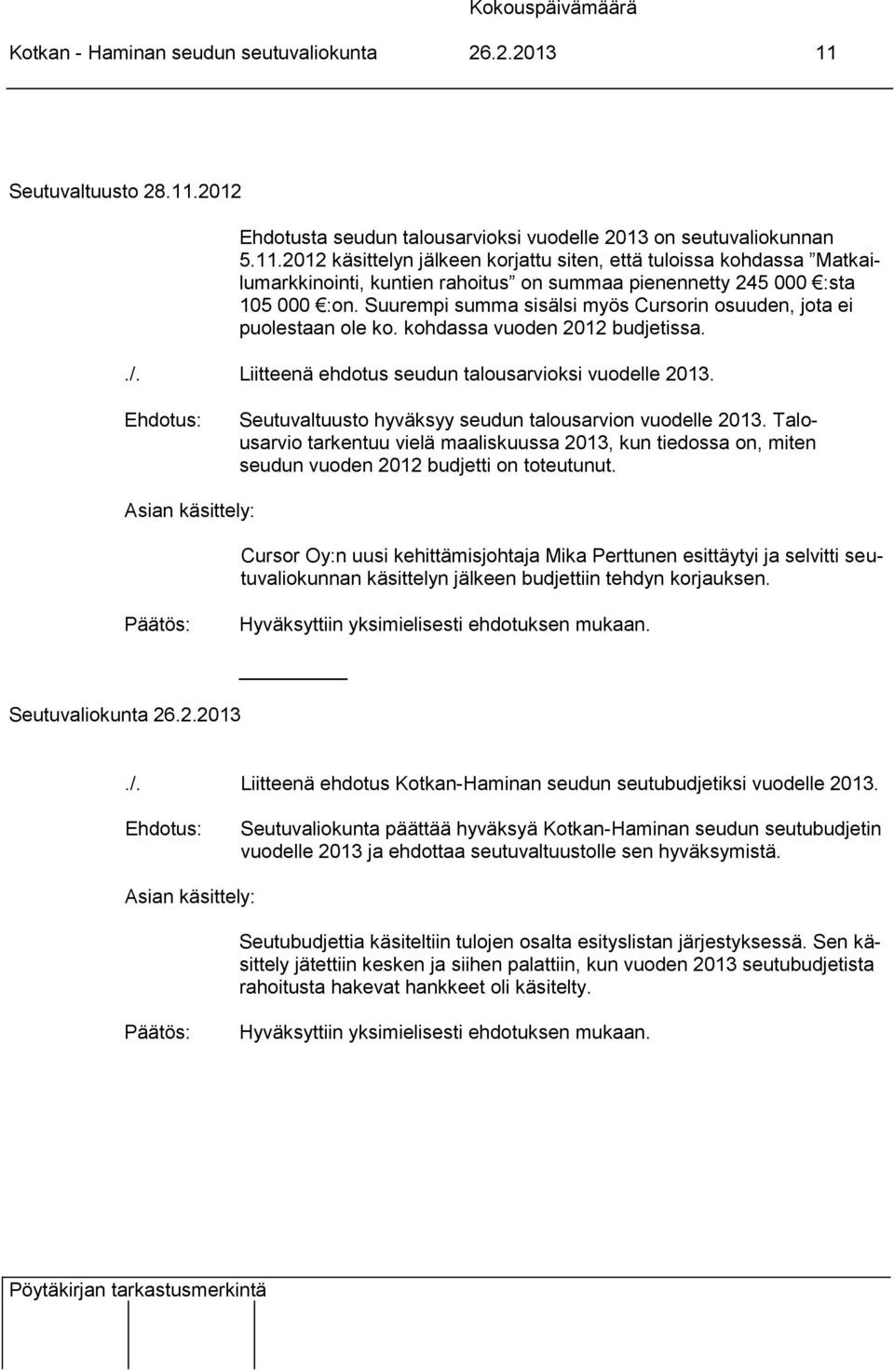 Suurempi summa sisälsi myös Cursorin osuuden, jota ei puolestaan ole ko. kohdassa vuoden 2012 budjetissa../. Liitteenä ehdotus seudun talousarvioksi vuodelle 2013.