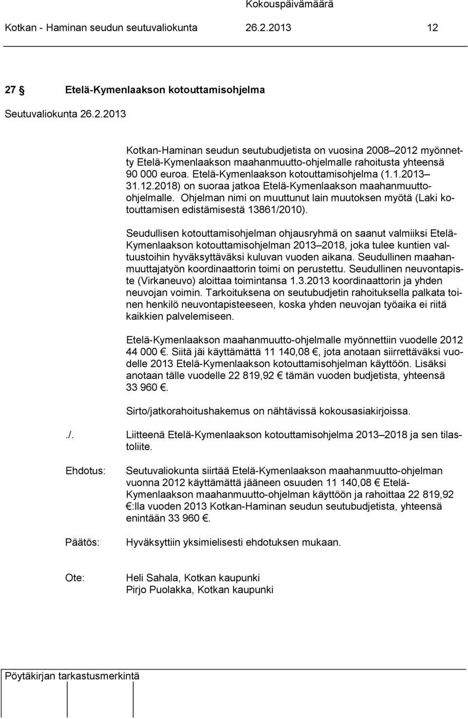 Etelä-Kymenlaakson kotouttamisohjelma (1.1.2013 31.12.2018) on suoraa jatkoa Etelä-Kymenlaakson maahanmuuttoohjelmalle.