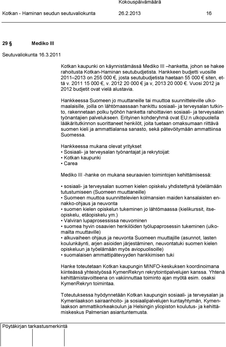 Hankkeessa Suomeen jo muuttaneille tai muuttoa suunnitteleville ulkomaalaisille, joilla on lähtömaassaan hankittu sosiaali- ja terveysalan tutkinto, rakennetaan polku työhön hanketta rahoittavien