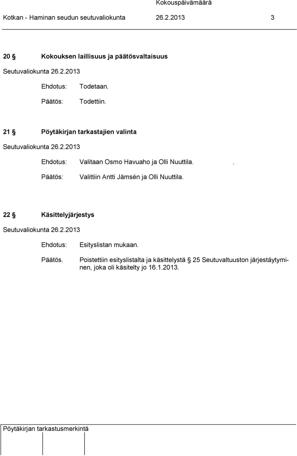 21 Pöytäkirjan tarkastajien valinta Valitaan Osmo Havuaho ja Olli Nuuttila.