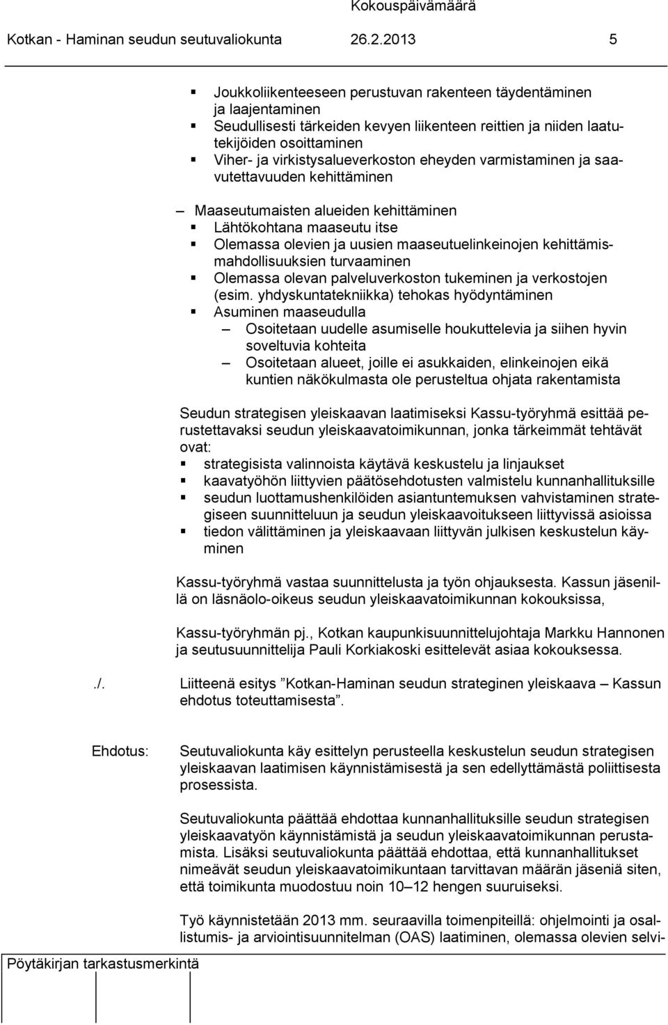 virkistysalueverkoston eheyden varmistaminen ja saavutettavuuden kehittäminen Maaseutumaisten alueiden kehittäminen Lähtökohtana maaseutu itse Olemassa olevien ja uusien maaseutuelinkeinojen