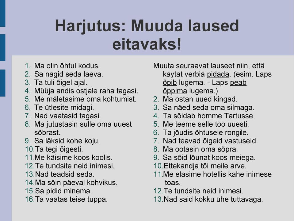 Ma sõin päeval kohvikus. 15.Sa pidid minema. 16.Ta vaatas teise tuppa. Muuta seuraavat lauseet niin, että käytät verbiä pidada. (esim. Laps õpib lugema. - Laps peab õppima lugema.) 2.