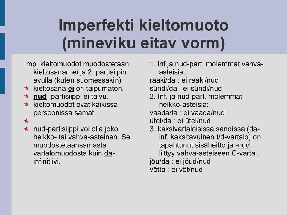 Se muodostetaansamasta vartalomuodosta kuin dainfinitiivi. 1. inf.ja nud-part. molemmat vahvaasteisia: rääki/da : ei rääki/nud sündi/da : ei sündi/nud 2. Inf. ja nud-part.