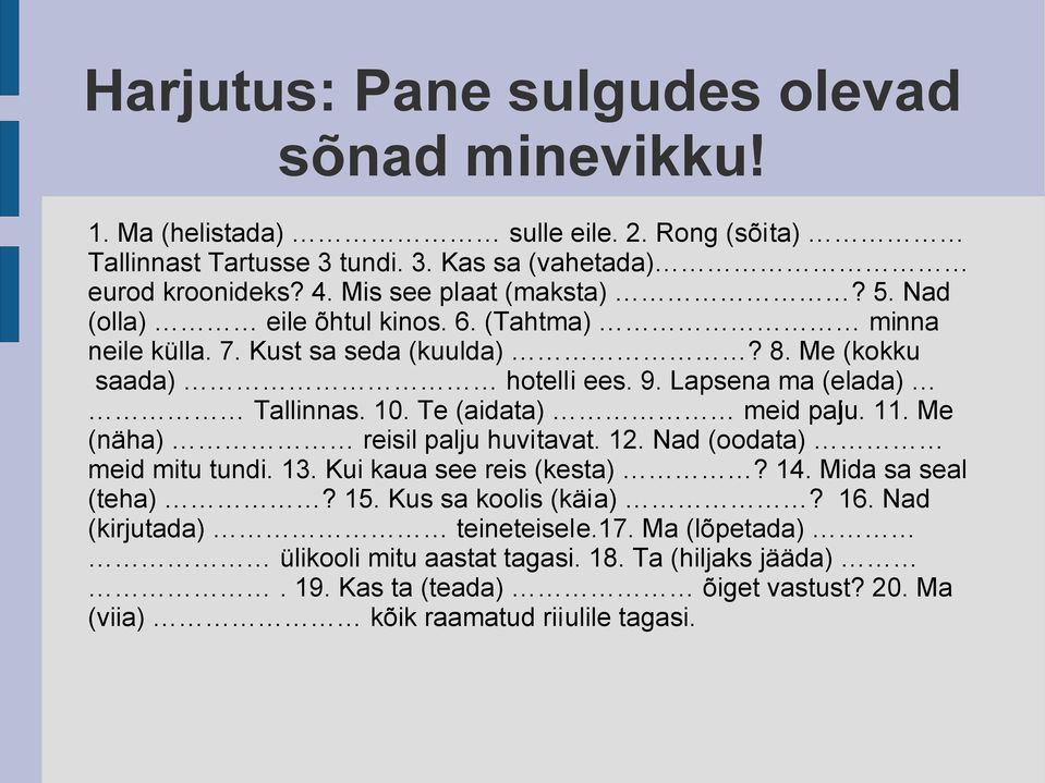 Lapsena ma (elada) Tallinnas. 10. Te (aidata) meid palju. 11. Me (näha) reisil palju huvitavat. 12. Nad (oodata) meid mitu tundi. 13. Kui kaua see reis (kesta)? 14.