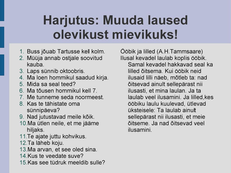 Ta läheb koju. 13.Ma arvan, et see oled sina. 14.Kus te veedate suve? 15.Kas see tüdruk meeldib sulle? Ööbik ja lilled (A.H.Tammsaare) Ilusal kevadel laulab koplis ööbik.