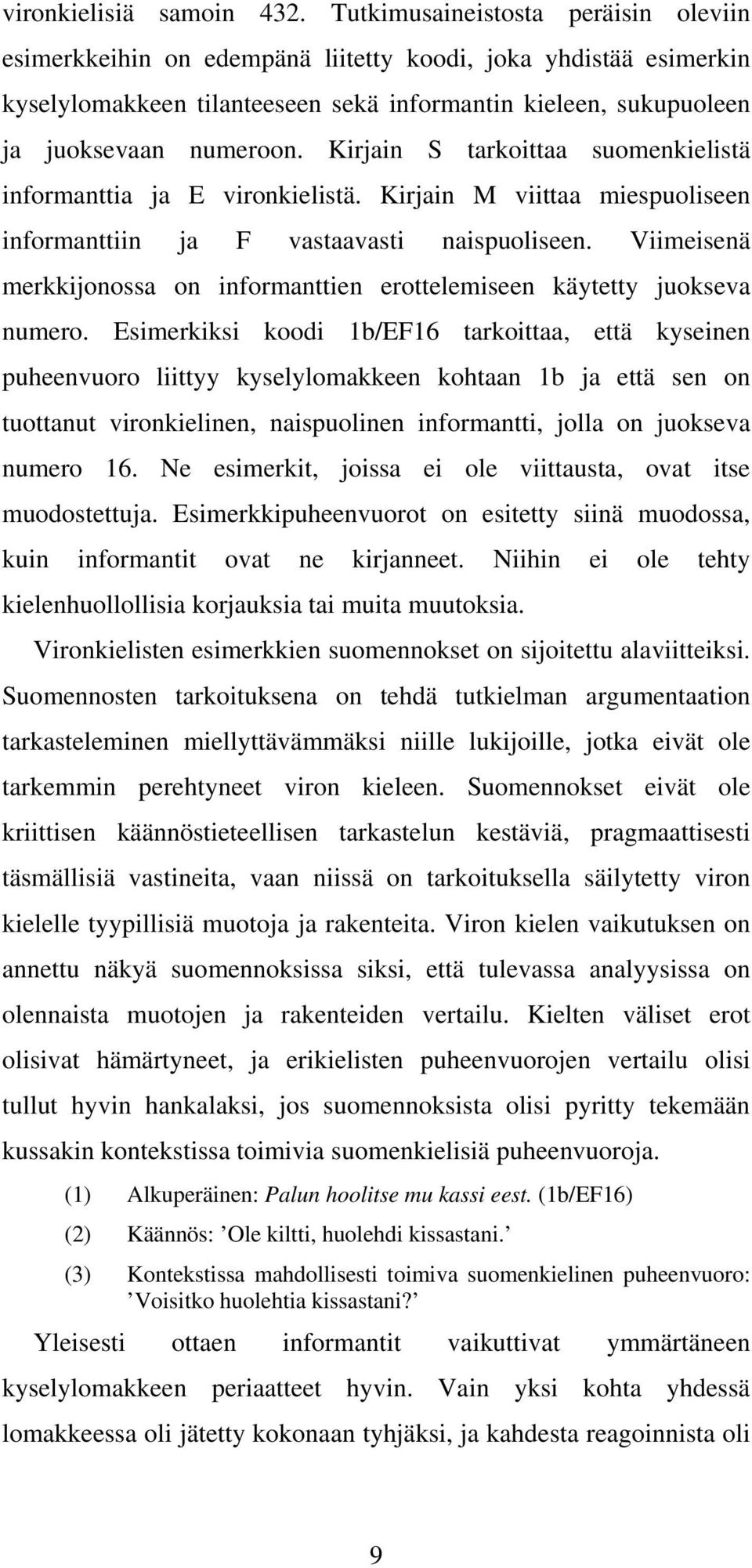 Kirjain S tarkoittaa suomenkielistä informanttia ja E vironkielistä. Kirjain M viittaa miespuoliseen informanttiin ja F vastaavasti naispuoliseen.