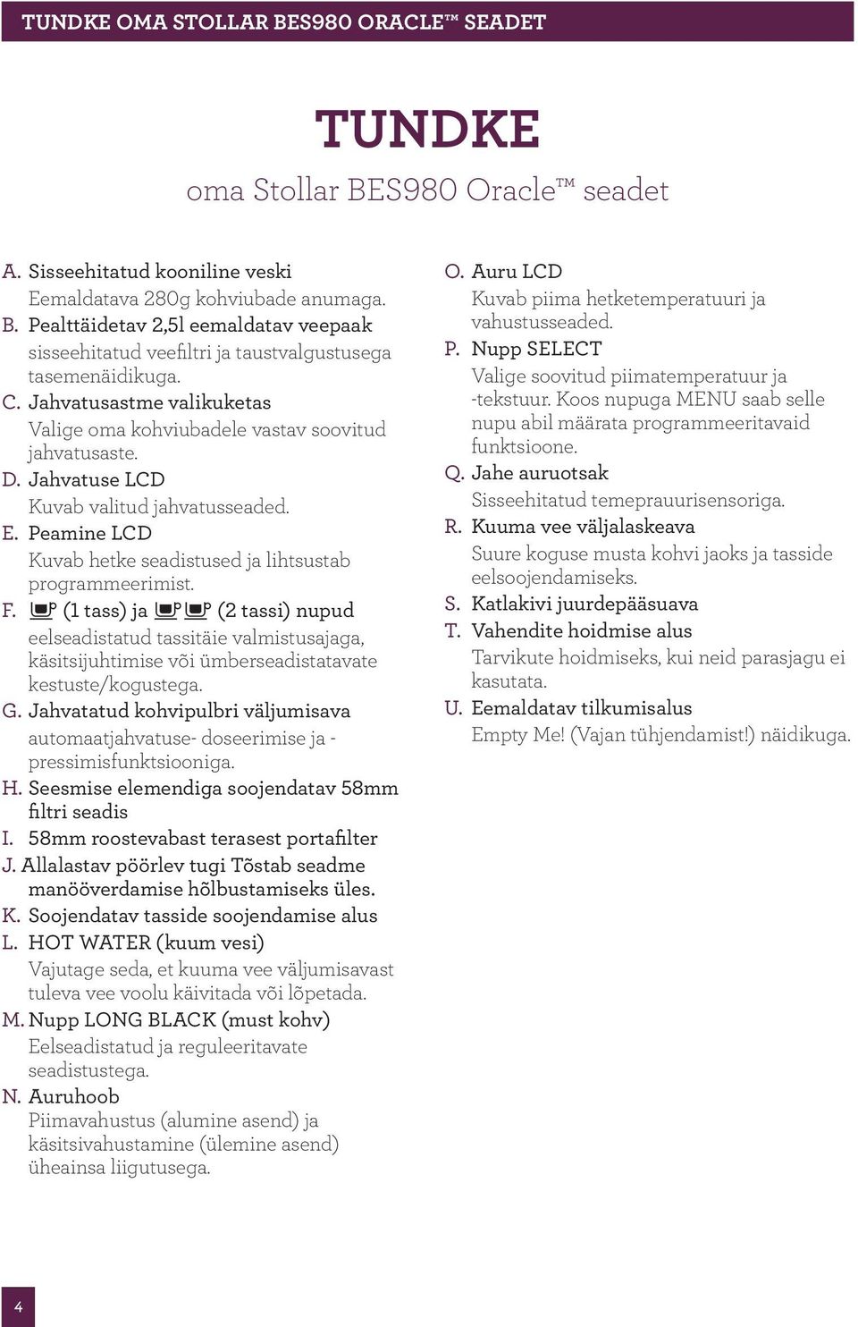 F. # (1 tass) ja ## (2 tassi) nupud eelseadistatud tassitäie valmistusajaga, käsitsijuhtimise või ümberseadistatavate kestuste/kogustega. G.