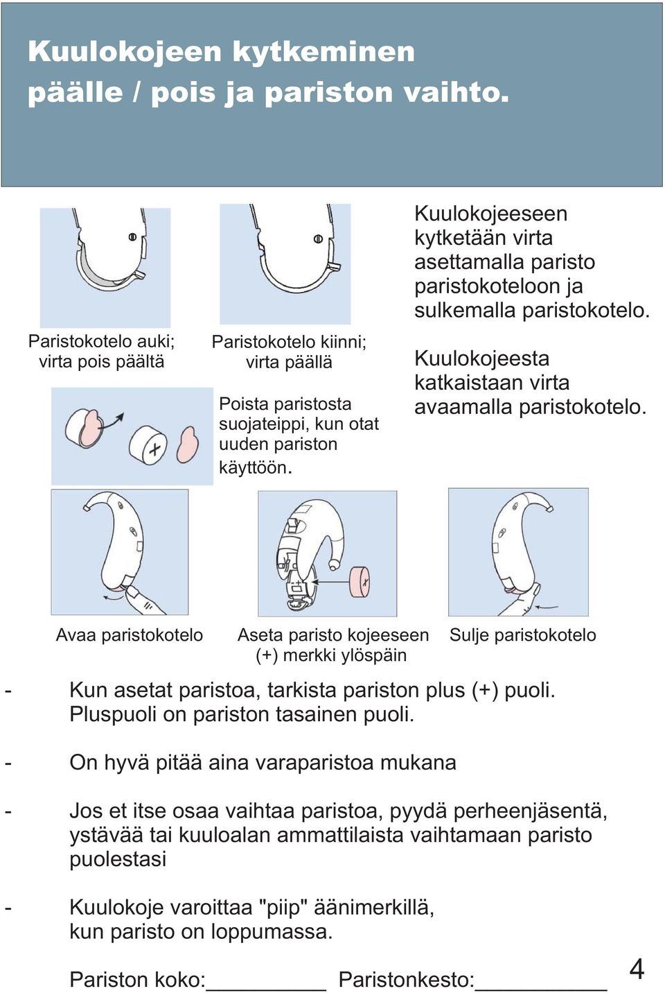 Avaa paristokotelo Aseta paristo kojeeseen Sulje paristokotelo (+) merkki ylöspäin - Kun asetat paristoa, tarkista pariston plus (+) puoli. Pluspuoli on pariston tasainen puoli.