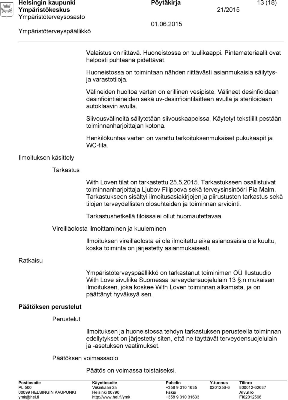 Välineet desinfioidaan desinfiointiaineiden sekä uv-desinfiointilaitteen avulla ja steriloidaan autoklaavin avulla. Siivousvälineitä säilytetään siivouskaapeissa.