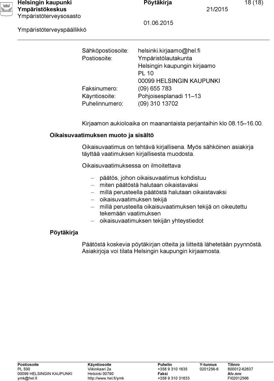 on maanantaista perjantaihin klo 08.15 16.00. Oikaisuvaatimuksen muoto ja sisältö Oikaisuvaatimus on tehtävä kirjallisena. Myös sähköinen asiakirja täyttää vaatimuksen kirjallisesta muodosta.