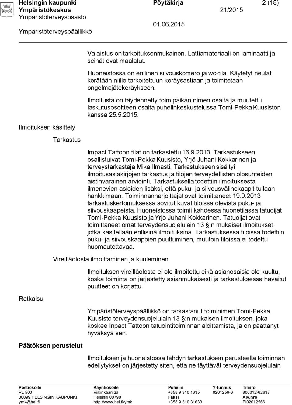 Ilmoitusta on täydennetty toimipaikan nimen osalta ja muutettu laskutusosoitteen osalta puhelinkeskustelussa Tomi-Pekka Kuusiston kanssa 25.5.2015. Impact Tattoon tilat on tarkastettu 16.9.2013.