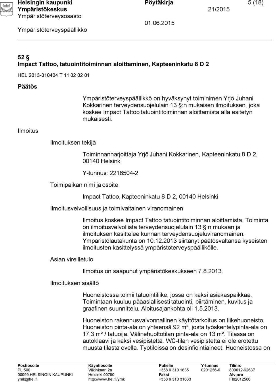 Toiminnanharjoittaja Yrjö Juhani Kokkarinen, Kapteeninkatu 8 D 2, 00140 Helsinki Y-tunnus: 2218504-2 Toimipaikan nimi ja osoite Impact Tattoo, Kapteeninkatu 8 D 2, 00140 Helsinki Ilmoitusvelvollisuus